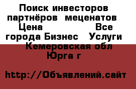 Поиск инвесторов, партнёров, меценатов › Цена ­ 2 000 000 - Все города Бизнес » Услуги   . Кемеровская обл.,Юрга г.